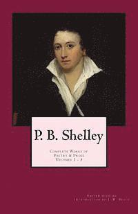 bokomslag P. B. Shelley: Complete Works of Poetry & Prose (1914 Edition): Volumes 1 - 3