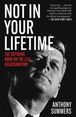 Anthony Summers - Not in Your Lifetime: The Defining Book on the J.F.K. Assassination, Häftad