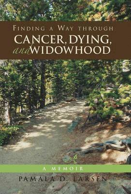 Pamala D Larsen, Pamala D. Larsen - Finding a Way through Cancer, Dying, and Widowhood, Inbunden