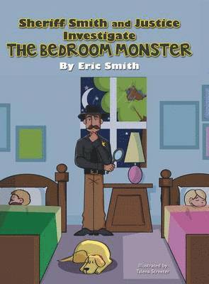 Eric Smith - Sheriff Smith and Justice Investigates the Bedroom Monster, Inbunden