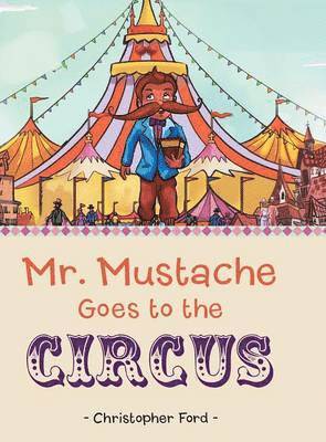 Christopher Ford - Mr. Mustache Goes to the Circus, Inbunden