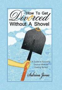 bokomslag How to Get Divorced without a Shovel