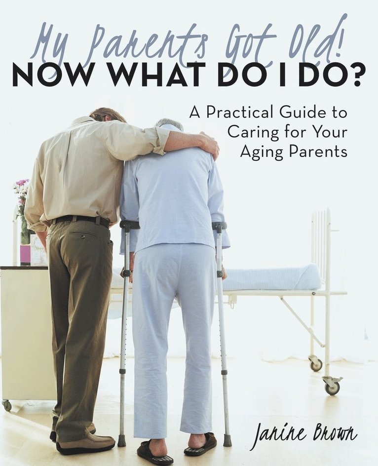 Janine Brown - My Parents Got Old! Now What Do I Do?, Häftad