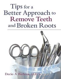 bokomslag Tips for a Better Approach to Remove Teeth and Broken Roots