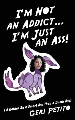 I'm Not an Addict ... I'm Just an Ass! 1