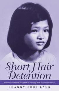 bokomslag Short Hair Detention: Memoir of a Thirteen-Year-Old Girl Surviving the Cambodian Genocide