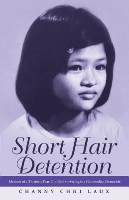 Short Hair Detention: Memoir of a Thirteen-Year-Old Girl Surviving the Cambodian Genocide