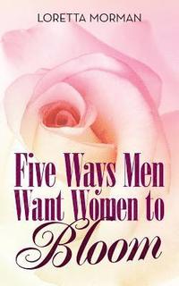 bokomslag Five Ways Men Want Women to Bloom