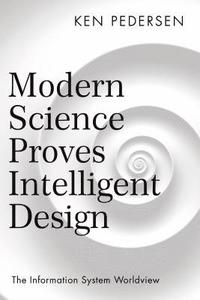 bokomslag Modern Science Proves Intelligent Design: The Information System Worldview