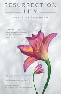 bokomslag Resurrection Lily: The Brca Gene, Hereditary Cancer & Lifesaving Whispers from the Grandmother I Never Knew