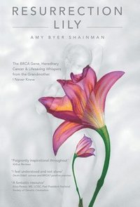 bokomslag Resurrection Lily: The Brca Gene, Hereditary Cancer & Lifesaving Whispers from the Grandmother I Never Knew