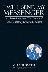 bokomslag I Will Send My Messenger: An Introduction to the Church of Jesus Christ of Latter-Day Saints
