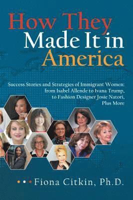 bokomslag How They Made It in America: Success Stories and Strategies of Immigrant Women: from Isabel Allende to Ivana Trump, to Fashion Designer Josie Nator