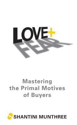 bokomslag Love + Fear: Mastering the Primal Motives of Buyers