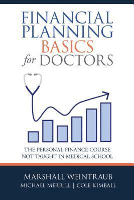 Marshall Weintraub, Michael Merrill, Cole Kimball - Financial Planning Basics for Doctors, Inbunden