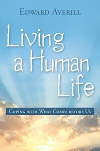 bokomslag Living a Human Life: Coping with What Comes Before Us
