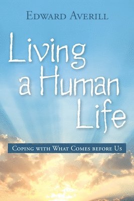 Edward Averill - Living a Human Life: Coping with What Comes Before Us, Häftad