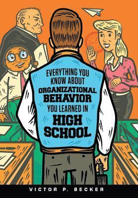 Everything You Know About Organizational Behavior You Learned in High School 1