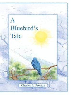Charles R Preston, Charles R. Preston - Bluebird's Tale, Inbunden