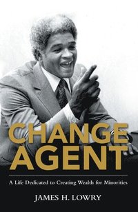bokomslag Change Agent: A Life Dedicated to Creating Wealth for Minorities