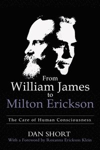 bokomslag From William James to Milton Erickson: The Care of Human Consciousness