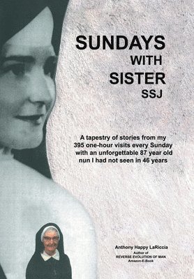 bokomslag Sundays with Sister Ssj: A Tapestry of Stories from My 395 One-Hour Visits Every Sunday with an Unforgettable 87 Year Old Nun I Had Not Seen in 46 Yea
