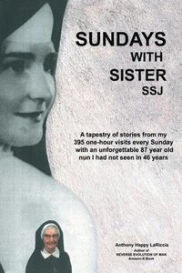 bokomslag Sundays with Sister Ssj: A Tapestry of Stories from My 395 One-Hour Visits Every Sunday with an Unforgettable 87 Year Old Nun I Had Not Seen in 46 Yea