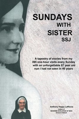 bokomslag Sundays with Sister Ssj: A Tapestry of Stories from My 395 One-Hour Visits Every Sunday with an Unforgettable 87 Year Old Nun I Had Not Seen in 46 Yea