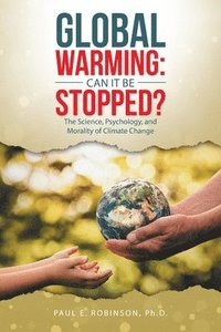 bokomslag Global Warming: Can It Be Stopped?: The Science, Psychology, and Morality of Climate Change