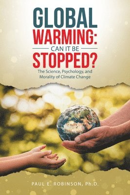 bokomslag Global Warming: Can It Be Stopped?: The Science, Psychology, and Morality of Climate Change