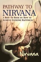 Pathway to Nirvana: A How-To Book on How to Achieve Extreme Happiness 1