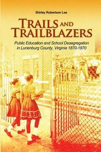 bokomslag Trails and Trailblazers: Public Education and School Desegregation in Lunenburg County, Virginia 1870-1970