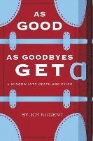 bokomslag As Good as Goodbyes Get: A Window into Death and Dying