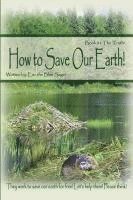 bokomslag How to Save Our Earth!: Book #1 The Truth! They work to save our earth for free! Let's help them! Please think!