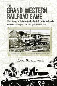 bokomslag The Grand Western Railroad Game: The History of the Chicago, Rock Island, & Pacific Railroads: Volume I: The Empire Years: 1850 Up to the Great War