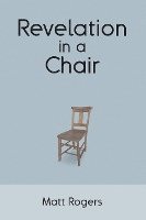 Matt Rogers - Revelation in a Chair: An Autobiographical Journey to Jesus, Häftad