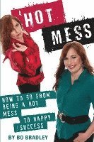 bokomslag A Hot Mess: How to Go From Being a Hot Mess to Happy Success