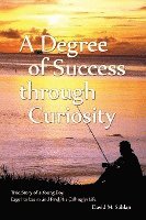 bokomslag A Degree of Success through Curiosity: True Story of a Young Boy Eager to Learn and Find His Calling in Life