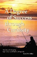 A Degree of Success through Curiosity: True Story of a Young Boy Eager to Learn and Find His Calling in Life 1