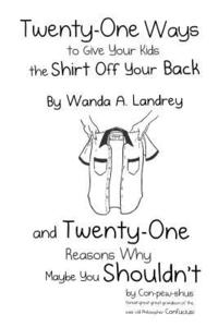 bokomslag Twenty-One Ways to Give Your Kids the Shirt Off Your Back by Wanda A. Landrey: and Twenty-One Reasons Why Maybe You Shouldn't by Con-pew-shus (Great-g