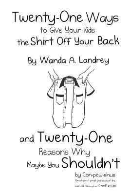Wanda a. Landrey, Wanda A. Landrey - Twenty-One Ways to Give Your Kids the Shirt Off Your Back by Wanda A. Landrey: and Twenty-One Reasons Why Maybe You Shouldn't by Con-pew-shus (Great-g, Häftad