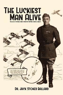 The Luckiest Man Alive: The Life of World War I Aviator Captain John H. Hedley 1