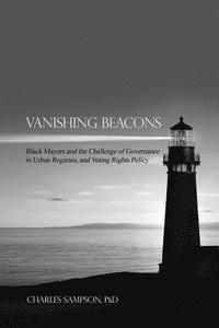 bokomslag Vanishing Beacons: Black Mayors and the Challenge of Governance in Urban Regimes, and Voting Rights Policy