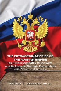 bokomslag The Extraordinary Rise of the Russian Empire: Its Historic Antipathy to the West and Its Periodic Strategic Partnerships with Britain and America