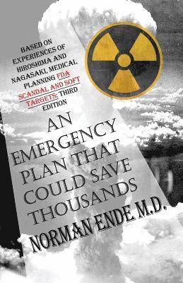 An Emergency Plan That Could Save Thousands: Based on Experiences of Hiroshima and Nagasaki, Medical Planning FDA Scam and Soft Targets: Third Edition 1