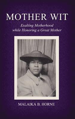 Mother Wit: Exalting Motherhood while Honoring a Great Mother 1