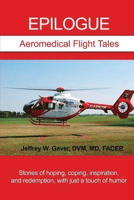 bokomslag Epilogue: Aeromedical Flight Tales: Stories of hoping, coping, inspiration, and redemption, with just a touch of humor