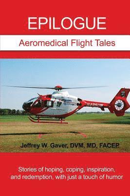 Epilogue: Aeromedical Flight Tales: Stories of hoping, coping, inspiration, and redemption, with just a touch of humor 1