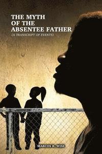 bokomslag The Myth of the Absentee Father: (A Transcript of Events)