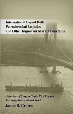 International Liquid Bulk Petrochemical Logistics and Other Important Market Functions: A Review of Certain Costly Risk Factors Involving Internationa 1